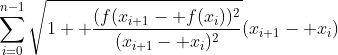 \sum_{i=0}^{n-1}\sqrt{1+ \frac{(f(x_{i+1}- f(x_i))^2}{(x_{i+1}- x_i)^2}}(x_{i+1}- x_i)