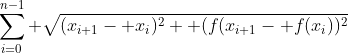 \sum_{i=0}^{n-1} \sqrt{(x_{i+1}- x_i)^2+ (f(x_{i+1}- f(x_i))^2}