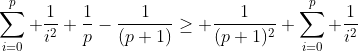 \sum_{i=0}^{p} \frac{1}{i^2}+\frac{1}{p}-\frac{1}{(p+1)}\geq \frac{1}{(p+1)^2}+\sum_{i=0}^{p} \frac{1}{i^2}