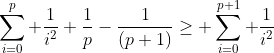 \sum_{i=0}^{p} \frac{1}{i^2}+\frac{1}{p}-\frac{1}{(p+1)}\geq \sum_{i=0}^{p+1} \frac{1}{i^2}