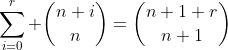 \sum_{i=0}^{r} \binom{n+i}{n}=\binom{n+1+r}{n+1}