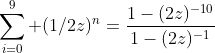\sum_{i=0}^9 (1/2z)^{n}=\frac{1-(2z)^{-10}}{1-(2z)^{-1}}