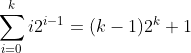 \sum_{i=0}^ki2^{i-1}=(k-1)2^k+1