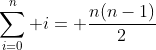 \sum_{i=0}^n i= \frac{n(n-1)}{2}