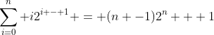 \sum_{i=0}^n i2^{i - 1} = (n -1)2^n + 1