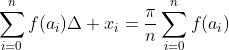 \sum_{i=0}^nf(a_i)\Delta x_i=\frac{\pi}{n}\sum_{i=0}^nf(a_i)