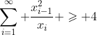 \sum_{i=1}^\infty \frac{x_{i-1}^2}{x_i} \geqslant 4