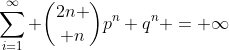 \sum_{i=1}^\infty {2n \choose n}p^n q^n = \infty