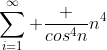 \sum_{i=1}^{\infty} \frac {cos^4{n}}{n^4}