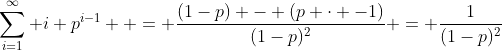 \sum_{i=1}^{\infty} i p^{i-1}  = \frac{(1-p) - (p \cdot -1)}{(1-p)^2} = \frac{1}{(1-p)^2}