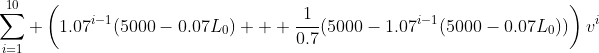 \sum_{i=1}^{10} \left(1.07^{i-1}(5000-0.07L_0) + \frac{1}{0.7}(5000-1.07^{i-1}(5000-0.07L_0))\right)v^i