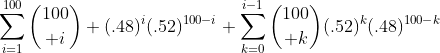 \sum_{i=1}^{100}{100\choose i} (.48)^i(.52)^{100-i} \sum_{k=0}^{i-1}{100\choose k}(.52)^k(.48)^{100-k}