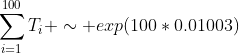 \sum_{i=1}^{100}T_i \sim exp(100*0.01003)