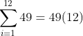 \sum_{i=1}^{12}49=49(12)