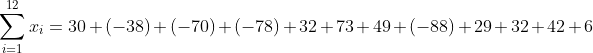 \sum_{i=1}^{12}x_i=30+(-38)+(-70)+(-78)+32+73+49+(-88)+29+32+42+6