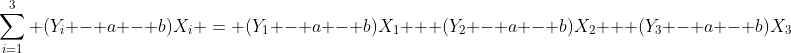 \sum_{i=1}^{3} (Y_i - a - b)X_i = (Y_1 - a - b)X_1 + (Y_2 - a - b)X_2 + (Y_3 - a - b)X_3
