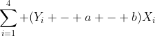 \sum_{i=1}^{4} (Y_i - a - b)X_i