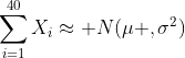 \sum_{i=1}^{40}X_i\approx N(\mu ,\sigma^2)