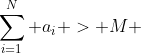 \sum_{i=1}^{N} a_i > M 