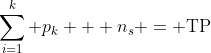\sum_{i=1}^{k} p_k + n_s = \text{TP}