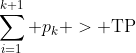 \sum_{i=1}^{k+1} p_k > \text{TP}
