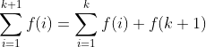 \sum_{i=1}^{k+1}f(i)=\sum_{i=1}^kf(i)+f(k+1)