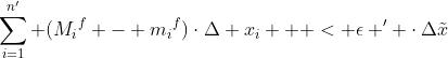 \sum_{i=1}^{n'} ({{M_i}^f} - {{m_i}^f})\cdot\Delta x_i   < \epsilon ' \cdot\Delta\tilde{x}