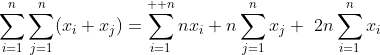 \sum_{i=1}^{n}\sum_{j=1}^{n}(x_i+x_j)=\sum_{i=1}^{  n}nx_i+n\sum_{j=1}^{n}x_j\\+\2n\sum_{i=1}^{n}x_i