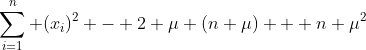 \sum_{i=1}^{n} (x_i)^2 - 2 \mu (n \mu) + n \mu^2