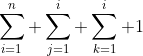 \sum_{i=1}^{n} \sum_{j=1}^{i} \sum_{k=1}^{i} 1