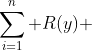 \sum_{i=1}^{n} R(y) 