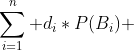 \sum_{i=1}^{n} d_{i}*P(B_{i}) 