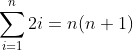 \sum_{i=1}^{n}2i=n(n+1)
