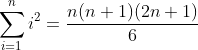 \sum_{i=1}^{n}i^2=\frac{n(n+1)(2n+1)}{6}