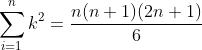 \sum_{i=1}^{n}k^{2}=\frac{n(n+1)(2n+1)}{6}