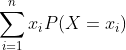 \sum_{i=1}^{n}x_{i}P(X=x_{i})