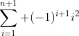 \sum_{i=1}^{n+1} (-1)^{i+1}i^2