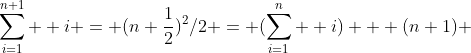 \sum_{i=1}^{n+1}  i = (n+\frac{1}{2})^2/2 = (\sum_{i=1}^n  i) + (n+1) 