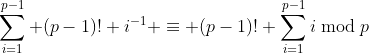 \sum_{i=1}^{p-1} (p-1)! i^{-1} \equiv (p-1)! \sum_{i=1}^{p-1}i\bmod{p}