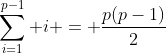 \sum_{i=1}^{p-1} i = \frac{p(p-1)}{2}