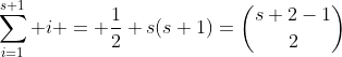 \sum_{i=1}^{s+1} i = \frac{1}{2} s(s+1)=\binom{s+2-1}{2}