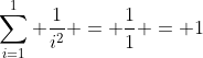 \sum_{i=1}^1 \frac{1}{i^2} = \frac{1}{1} = 1