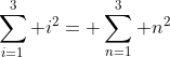 \sum_{i=1}^3 i^2= \sum_{n=1}^3 n^2