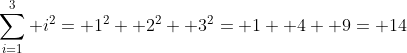 \sum_{i=1}^3 i^2= 1^2+ 2^2+ 3^2= 1+ 4+ 9= 14