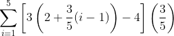 \sum_{i=1}^5\left[3\left(2+\frac35(i-1)\right)-4\right]\left(\frac35\right)