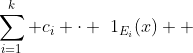 \sum_{i=1}^k c_i \cdot \1_{E_i}(x)  