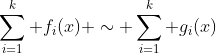\sum_{i=1}^k f_i(x) \sim \sum_{i=1}^k g_i(x)