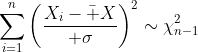 \sum_{i=1}^n\left({X_i-\bar X\over \sigma}\right)^2\sim\chi^2_{n-1}