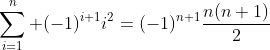 \sum_{i=1}^n (-1)^{i+1}i^2=(-1)^{n+1}\frac{n(n+1)}{2}