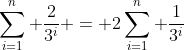 \sum_{i=1}^n \frac{2}{3^i} = 2\sum_{i=1}^n \frac{1}{3^i}